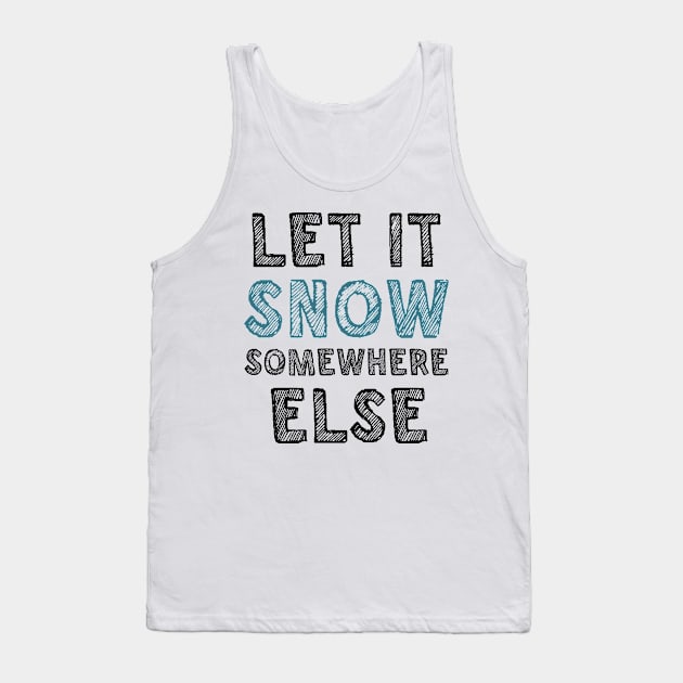 Let it snow somewhere else Tank Top by SamridhiVerma18